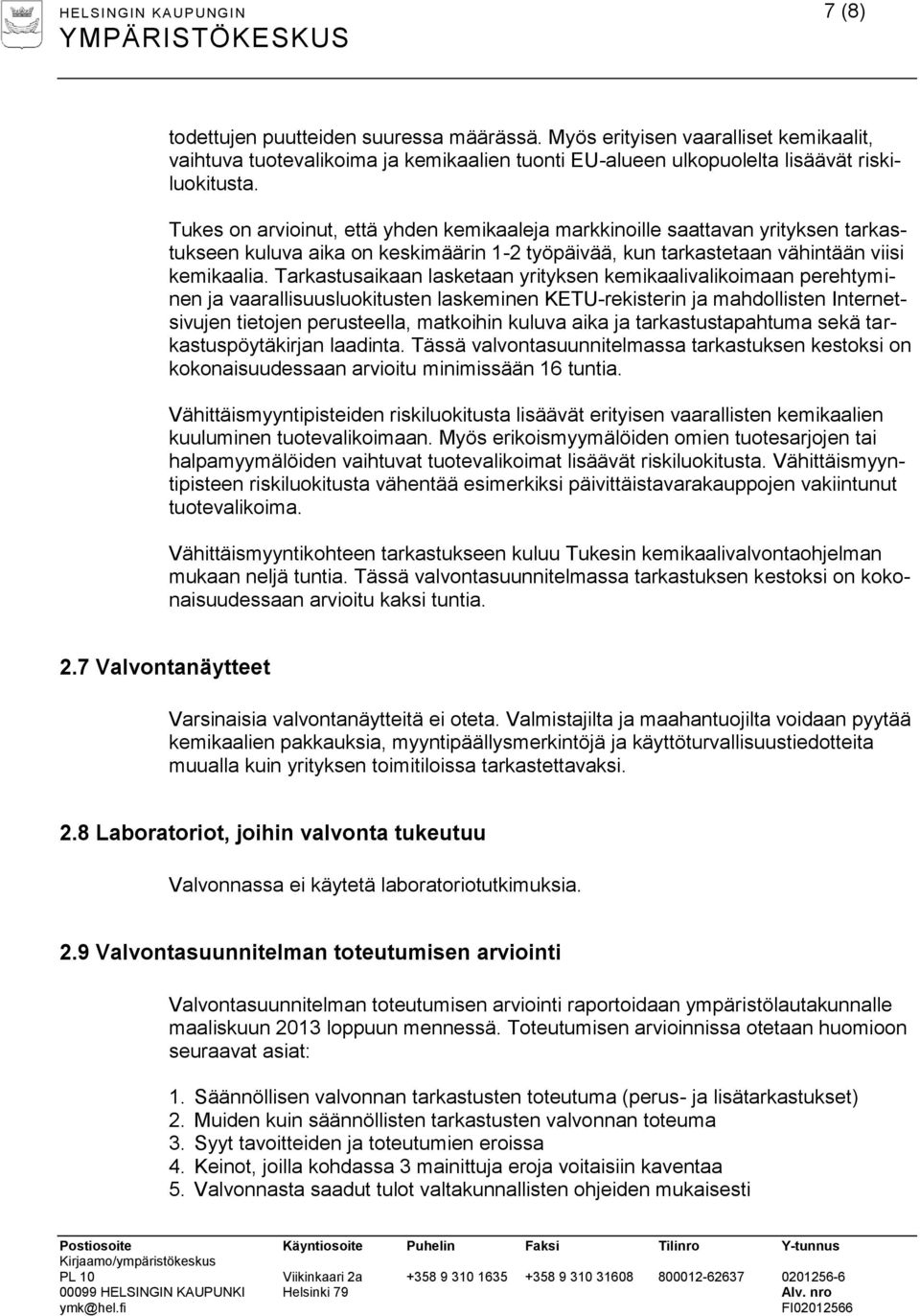 Tukes on arvioinut, että yhden kemikaaleja markkinoille saattavan yrityksen tarkastukseen kuluva aika on keskimäärin 1-2 työpäivää, kun tarkastetaan vähintään viisi kemikaalia.