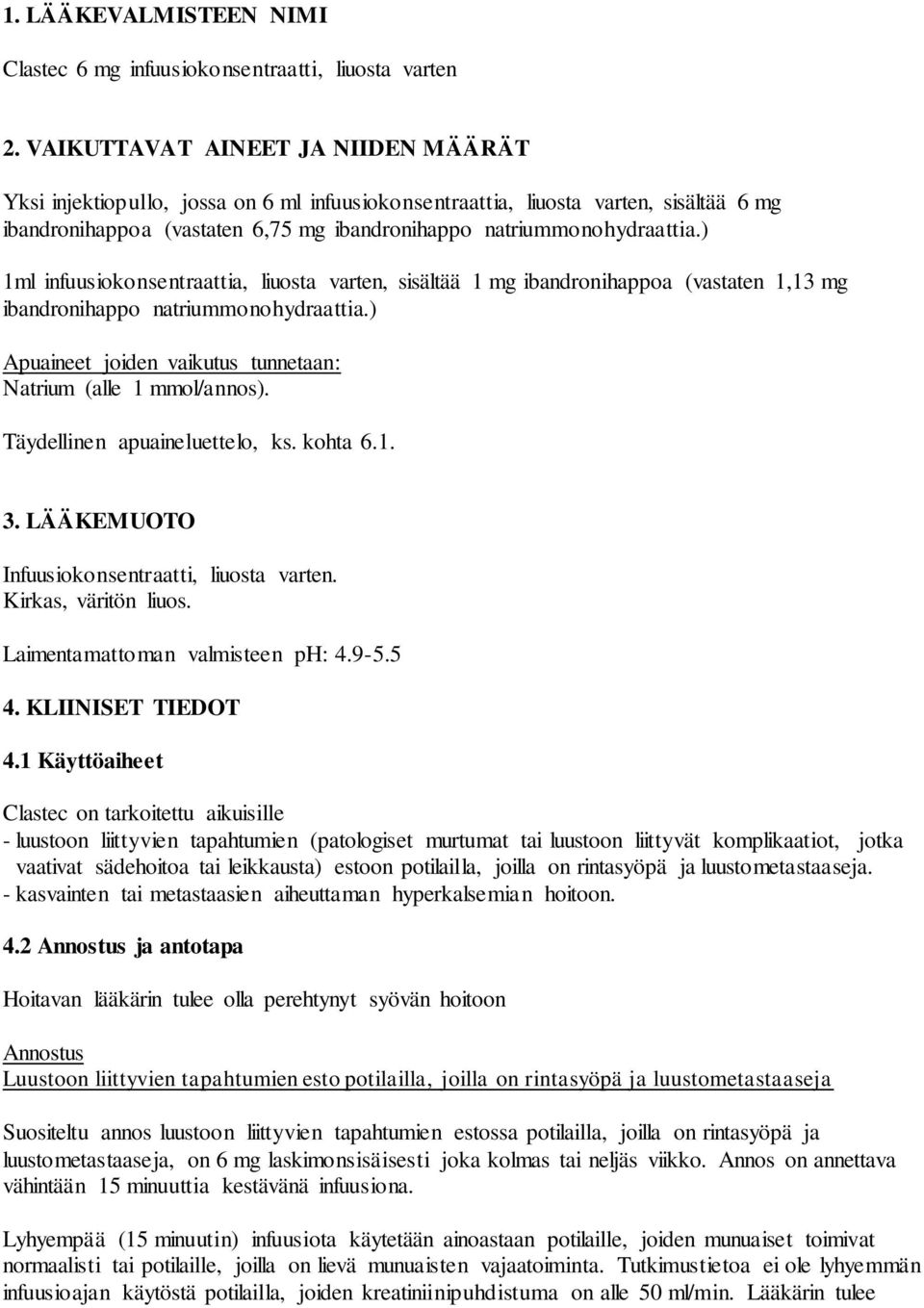 ) 1ml infuusiokonsentraattia, liuosta varten, sisältää 1 mg ibandronihappoa (vastaten 1,13 mg ibandronihappo natriummonohydraattia.) Apuaineet joiden vaikutus tunnetaan: Natrium (alle 1 mmol/annos).