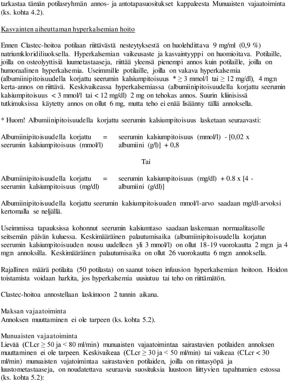Hyperkalsemian vaikeusaste ja kasvaintyyppi on huomioitava. Potilaille, joilla on osteolyyttisiä luumetastaaseja, riittää yleensä pienempi annos kuin potilaille, joilla on humoraalinen hyperkalsemia.