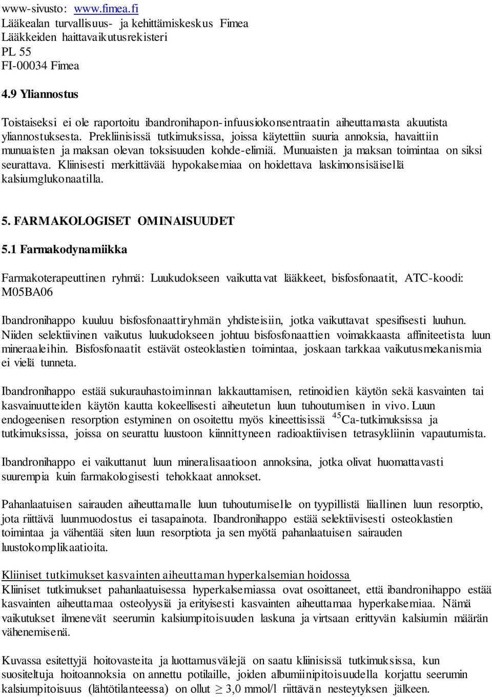 Prekliinisissä tutkimuksissa, joissa käytettiin suuria annoksia, havaittiin munuaisten ja maksan olevan toksisuuden kohde-elimiä. Munuaisten ja maksan toimintaa on siksi seurattava.
