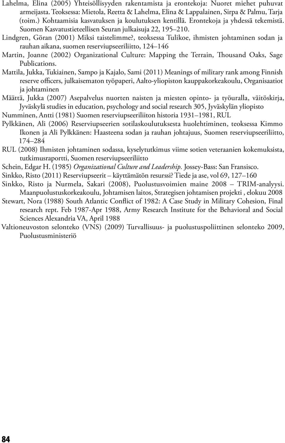 , teoksessa Tulikoe, ihmisten johtaminen sodan ja rauhan aikana, suomen reserviupseeriliitto, 124 146 Martin, Joanne (2002) Organizational Culture: Mapping the Terrain, Thousand Oaks, Sage