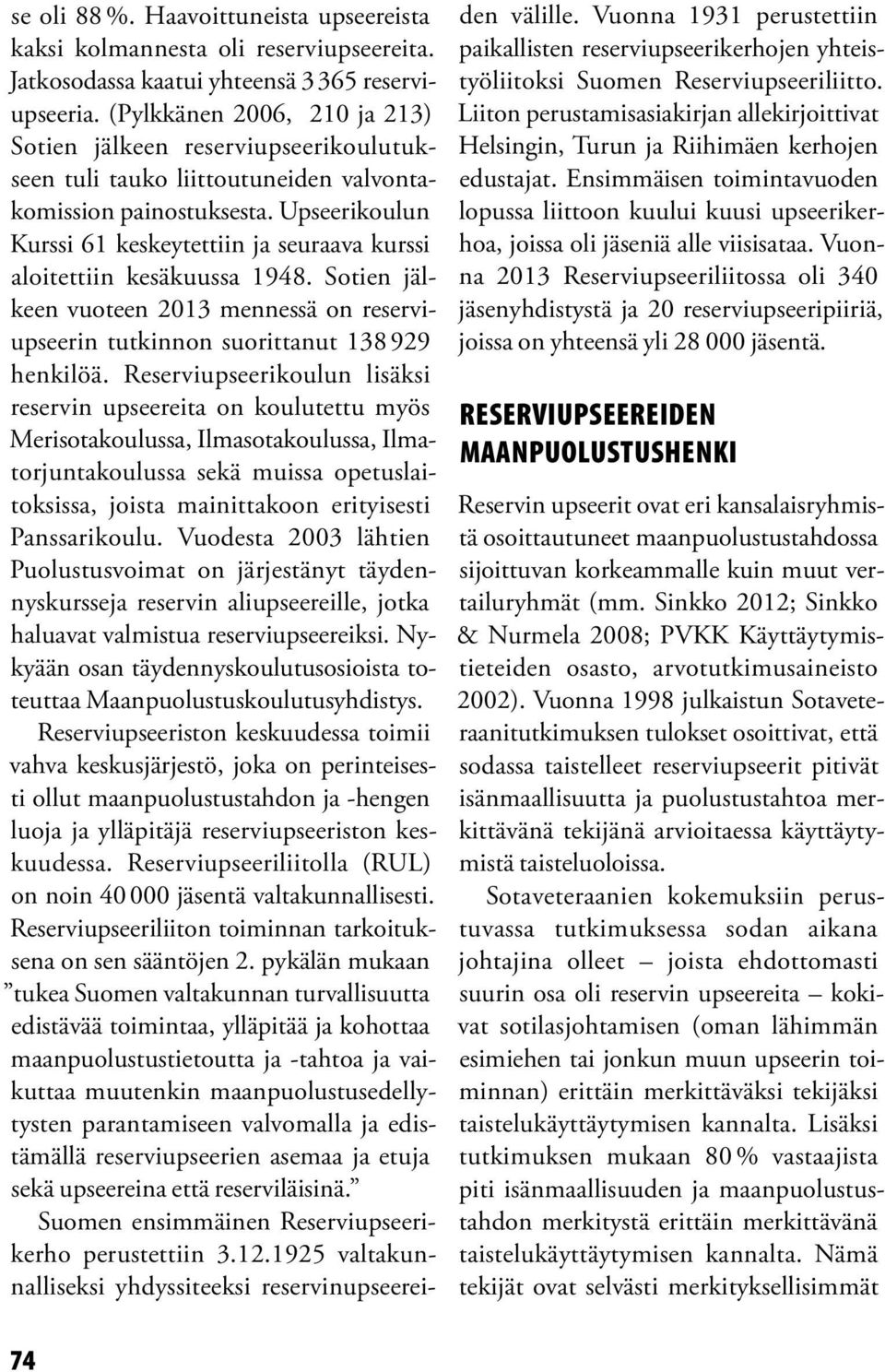 Upseerikoulun Kurssi 61 keskeytettiin ja seuraava kurssi aloitettiin kesäkuussa 1948. Sotien jälkeen vuoteen 2013 mennessä on reserviupseerin tutkinnon suorittanut 138 929 henkilöä.