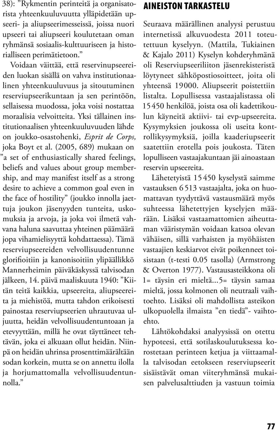 Voidaan väittää, että reservinupseereiden luokan sisällä on vahva institutionaalinen yhteenkuuluvuus ja sitoutuminen reserviupseerikuntaan ja sen perintöön, sellaisessa muodossa, joka voisi nostattaa