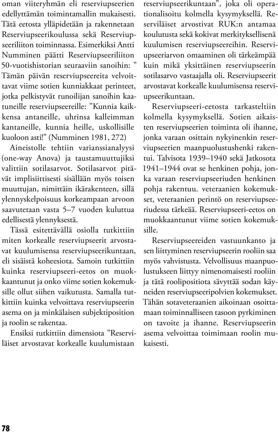 runoilijan sanoihin kaatuneille reserviupseereille: Kunnia kaikkensa antaneille, uhrinsa kalleimman kantaneille, kunnia heille, uskollisille kuoloon asti!