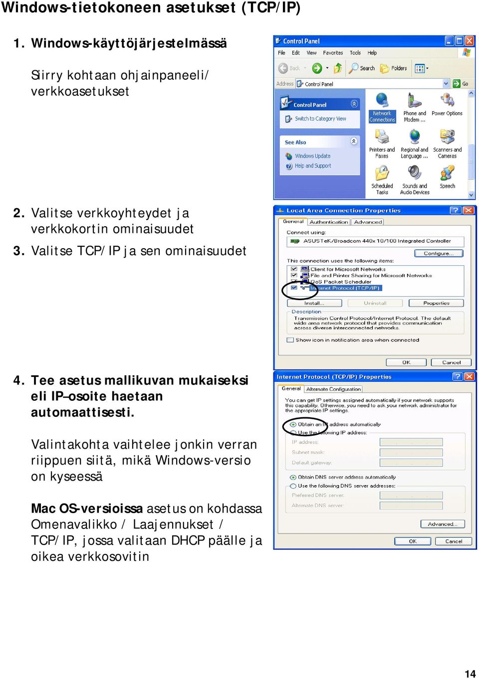 Tee asetus mallikuvan mukaiseksi eli IP osoite haetaan automaattisesti.