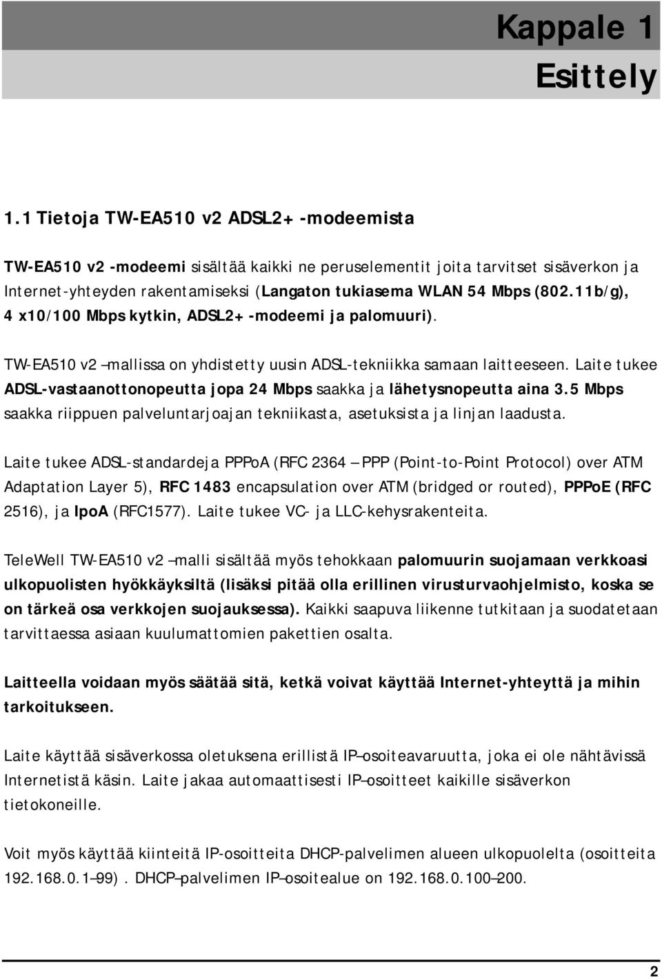 11b/g), 4 x10/100 Mbps kytkin, ADSL2+ -modeemi ja palomuuri). TW-EA510 v2 mallissa on yhdistetty uusin ADSL-tekniikka samaan laitteeseen.