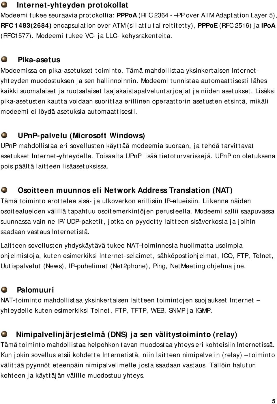Modeemi tunnistaa automaattisesti lähes kaikki suomalaiset ja ruotsalaiset laajakaistapalveluntarjoajat ja niiden asetukset.