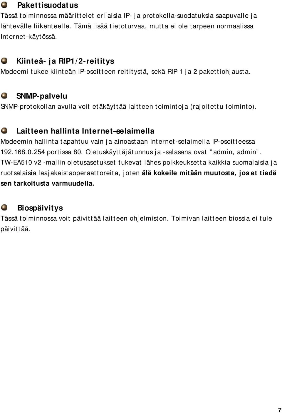 SNMP-palvelu SNMP-protokollan avulla voit etäkäyttää laitteen toimintoja (rajoitettu toiminto).