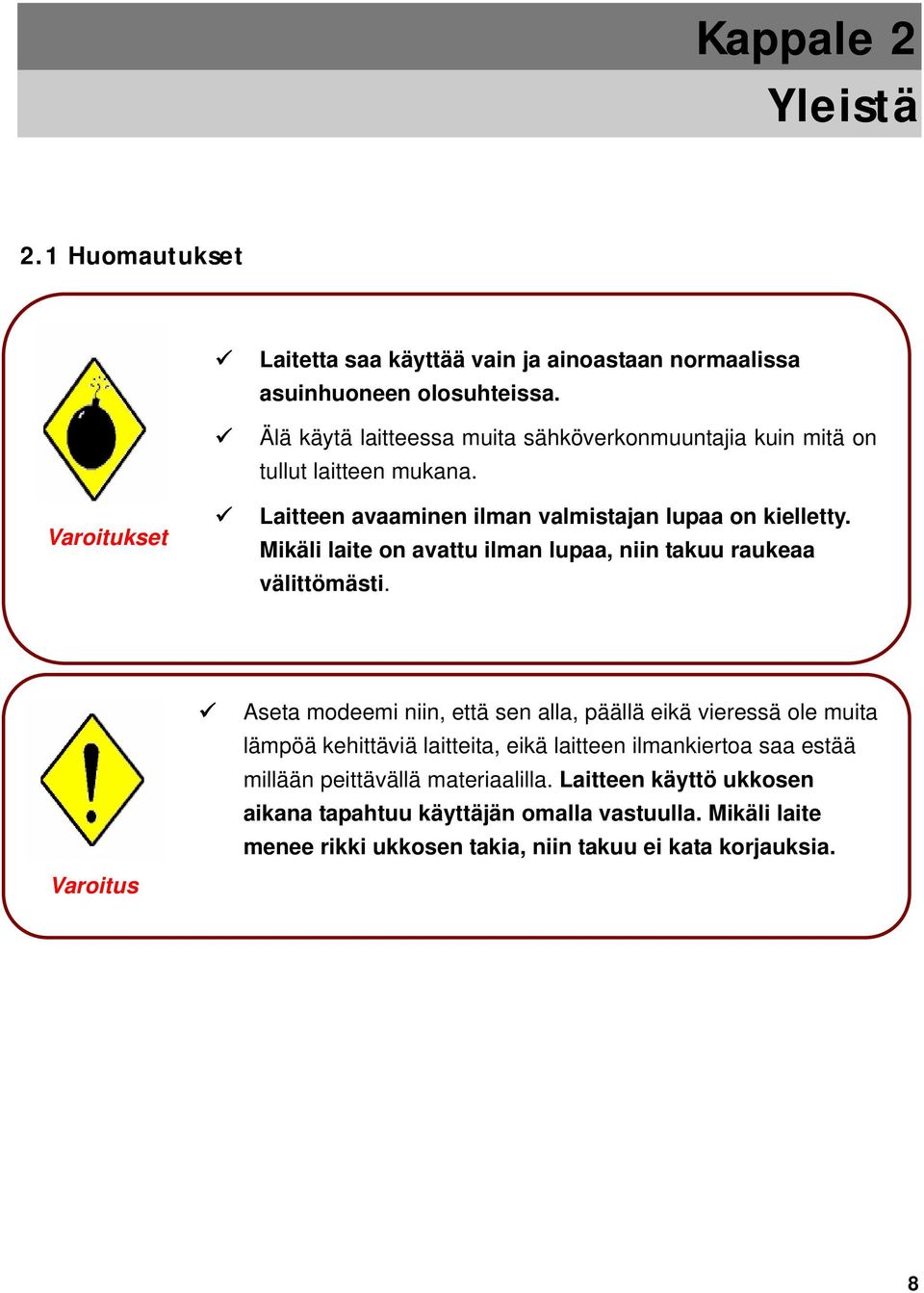 Mikäli laite on avattu ilman lupaa, niin takuu raukeaa välittömästi.