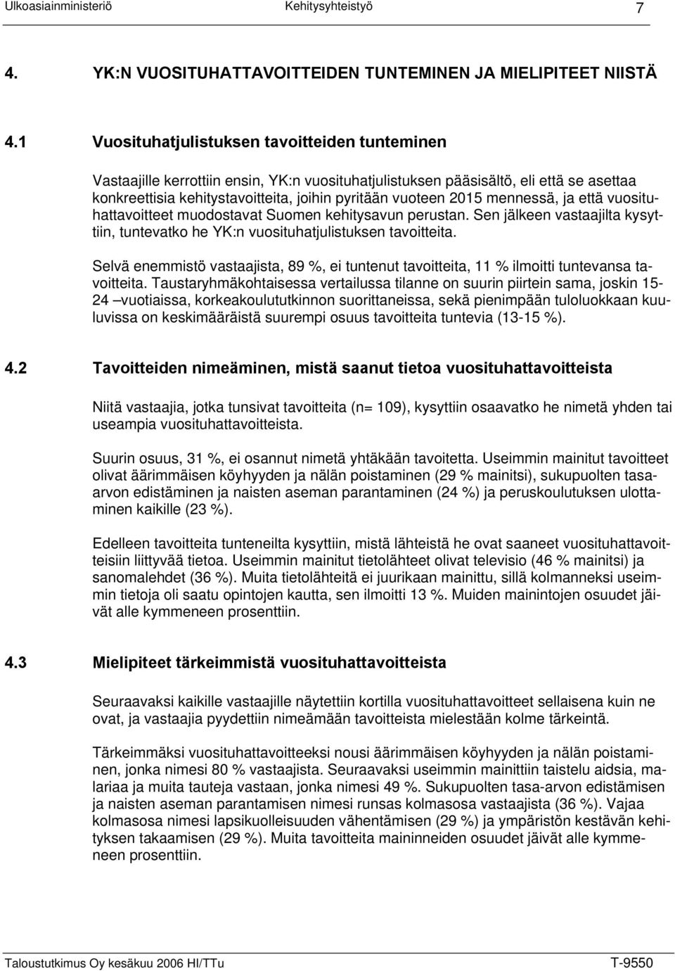 mennessä, ja että vuosituhattavoitteet muodostavat Suomen kehitysavun perustan. Sen jälkeen vastaajilta kysyttiin, tuntevatko he YK:n vuosituhatjulistuksen tavoitteita.