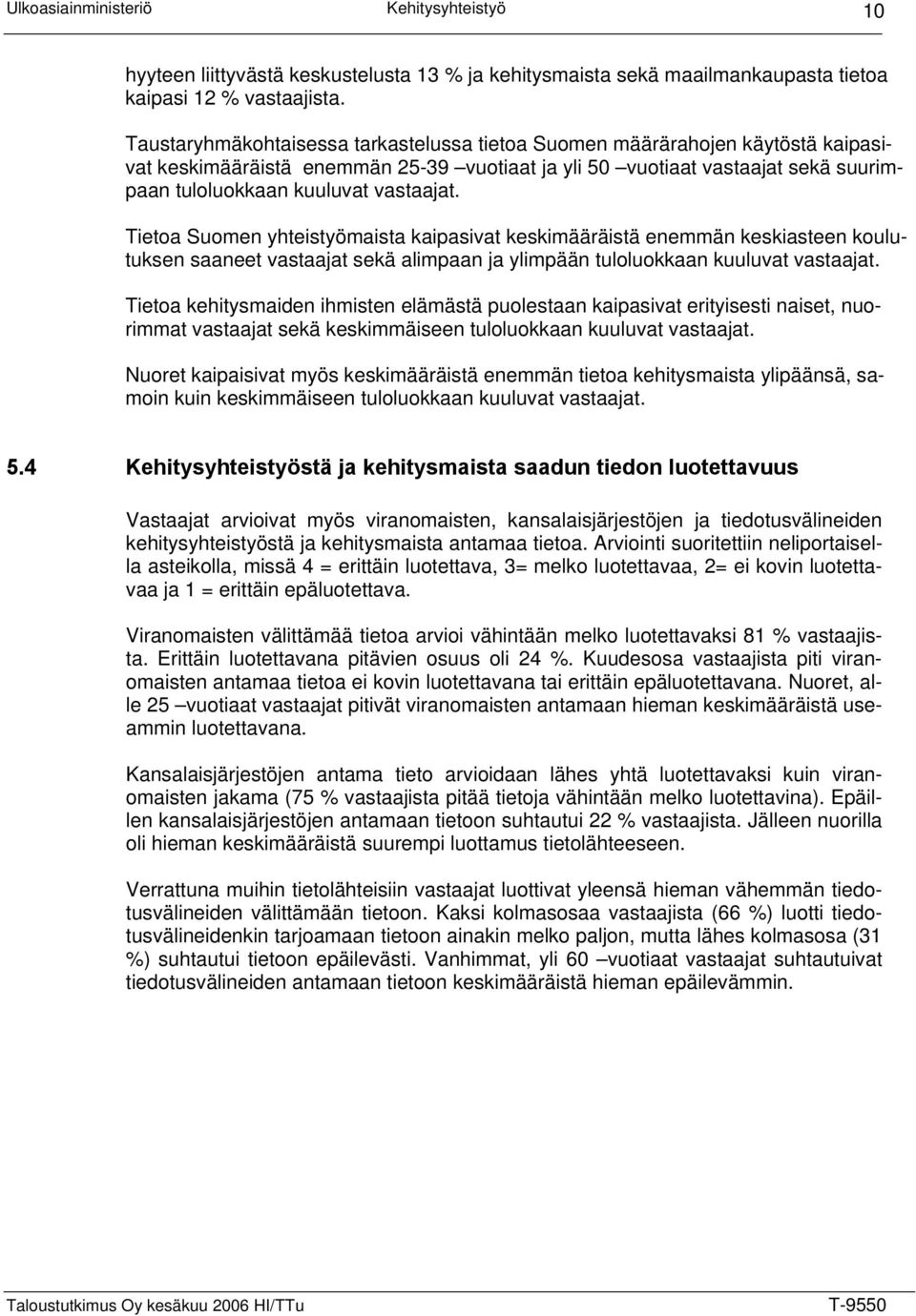 Tietoa Suomen yhteistyömaista kaipasivat keskimääräistä enemmän keskiasteen koulutuksen saaneet vastaajat sekä alimpaan ja ylimpään tuloluokkaan kuuluvat vastaajat.