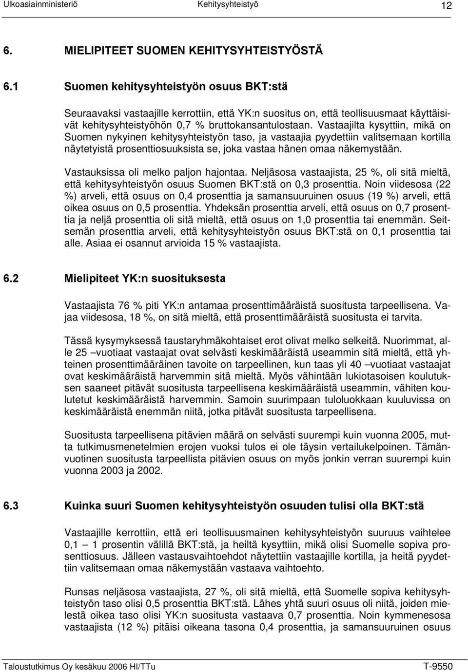 Vastaajilta kysyttiin, mikä on Suomen nykyinen kehitysyhteistyön taso, ja vastaajia pyydettiin valitsemaan kortilla näytetyistä prosenttiosuuksista se, joka vastaa hänen omaa näkemystään.