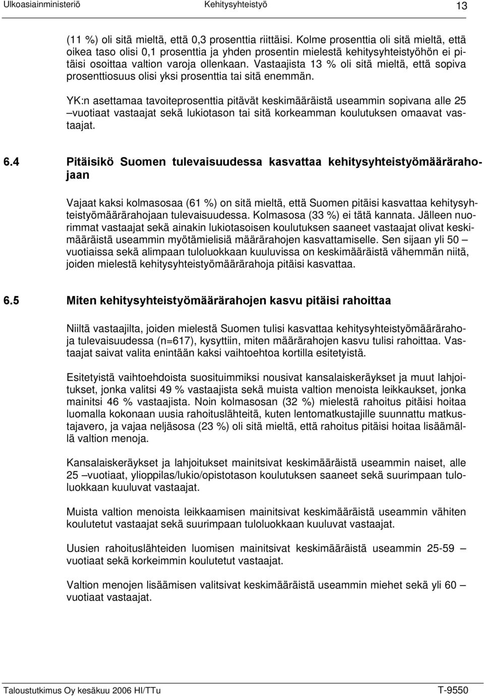 Vastaajista 13 % oli sitä mieltä, että sopiva prosenttiosuus olisi yksi prosenttia tai sitä enemmän.