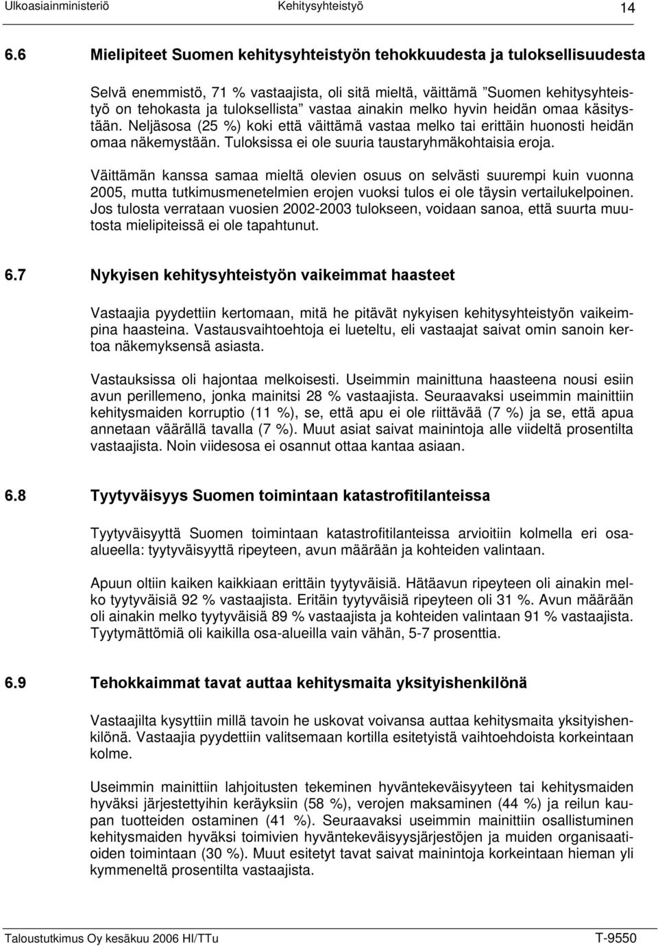 ainakin melko hyvin heidän omaa käsitystään. Neljäsosa (25 %) koki että väittämä vastaa melko tai erittäin huonosti heidän omaa näkemystään. Tuloksissa ei ole suuria taustaryhmäkohtaisia eroja.