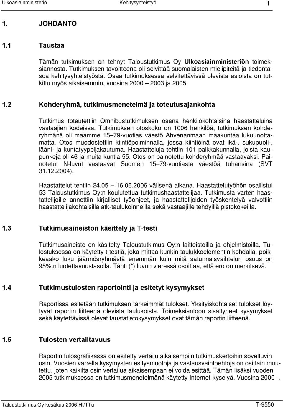 Osaa tutkimuksessa selvitettävissä olevista asioista on tutkittu myös aikaisemmin, vuosina 2000 2003 ja 2005. 1.