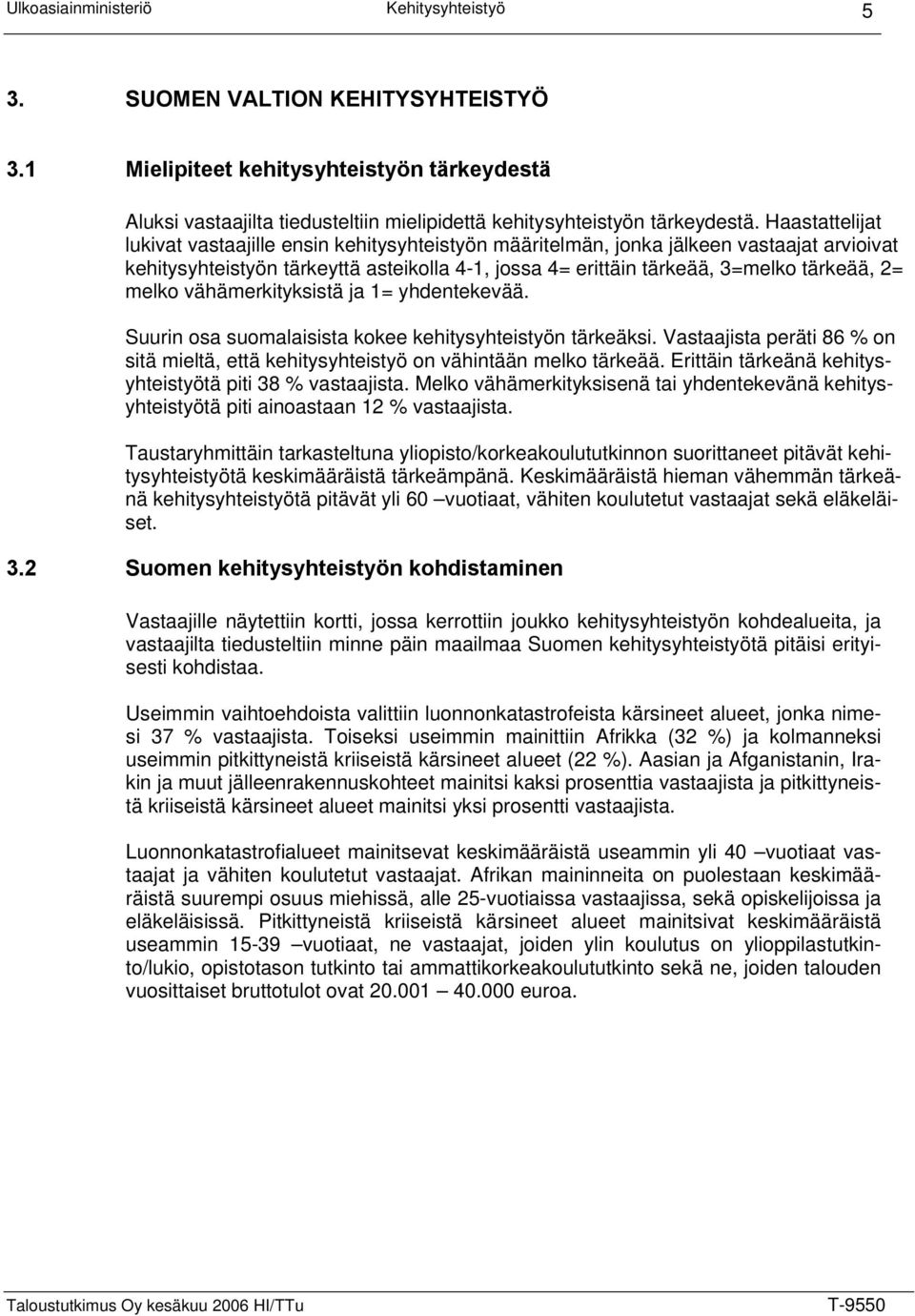 melko vähämerkityksistä ja 1= yhdentekevää. Suurin osa suomalaisista kokee kehitysyhteistyön tärkeäksi. Vastaajista peräti 86 % on sitä mieltä, että kehitysyhteistyö on vähintään melko tärkeää.