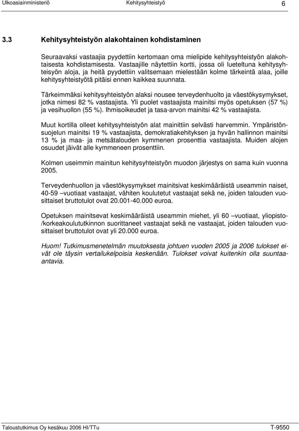 Tärkeimmäksi kehitysyhteistyön alaksi nousee terveydenhuolto ja väestökysymykset, jotka nimesi 82 % vastaajista. Yli puolet vastaajista mainitsi myös opetuksen (57 %) ja vesihuollon (55 %).