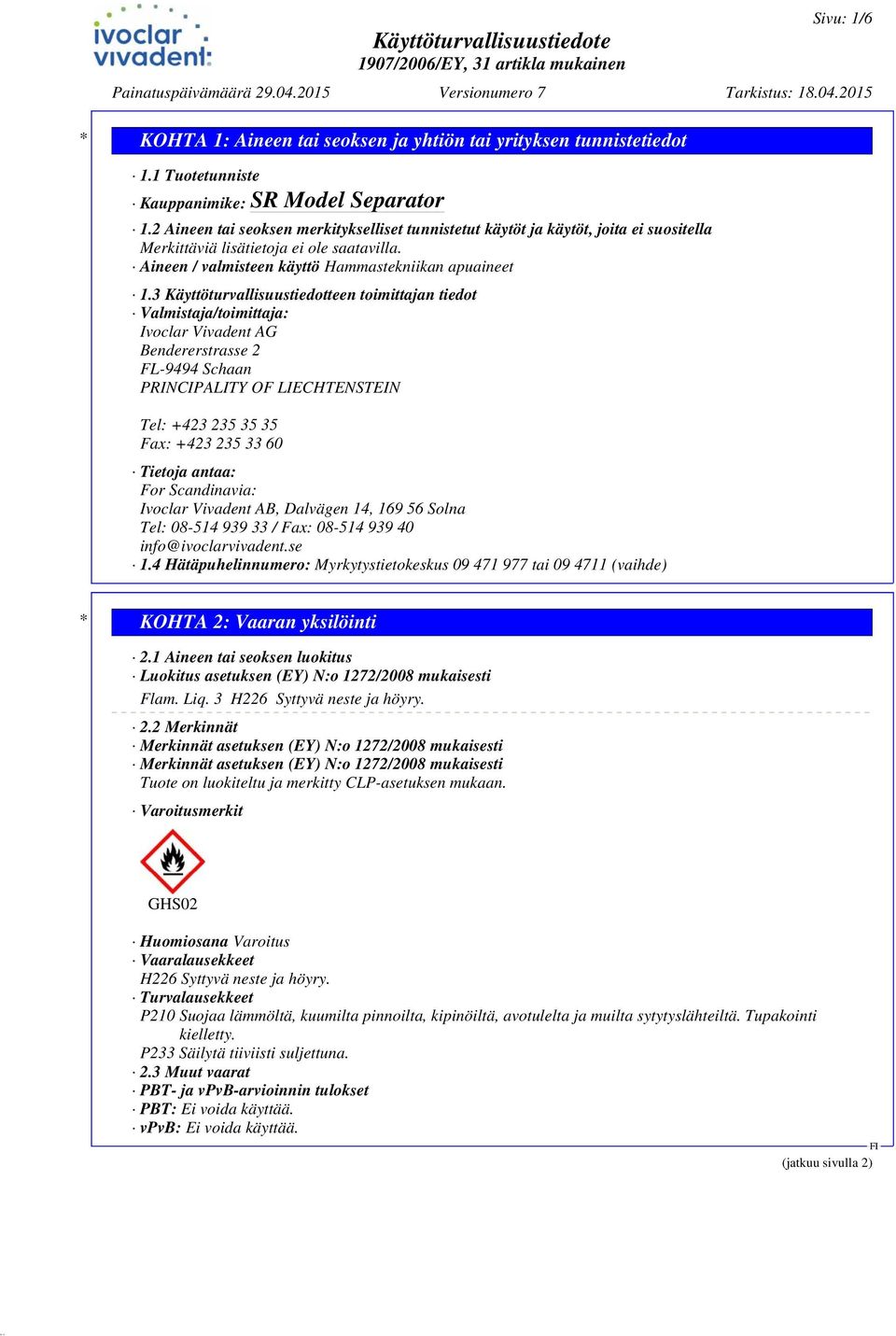3 Käyttöturvallisuustiedotteen toimittajan tiedot Valmistaja/toimittaja: Ivoclar Vivadent AG Bendererstrasse 2 FL-9494 Schaan PRINCIPALITY OF LIECHTENSTEIN Tel: +423 235 35 35 Fax: +423 235 33 60