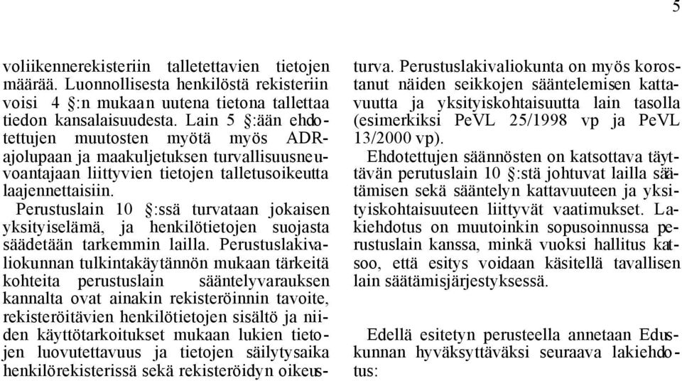 Perustuslain 10 :ssä turvataan jokaisen yksityiselämä, ja henkilötietojen suojasta säädetään tarkemmin lailla.