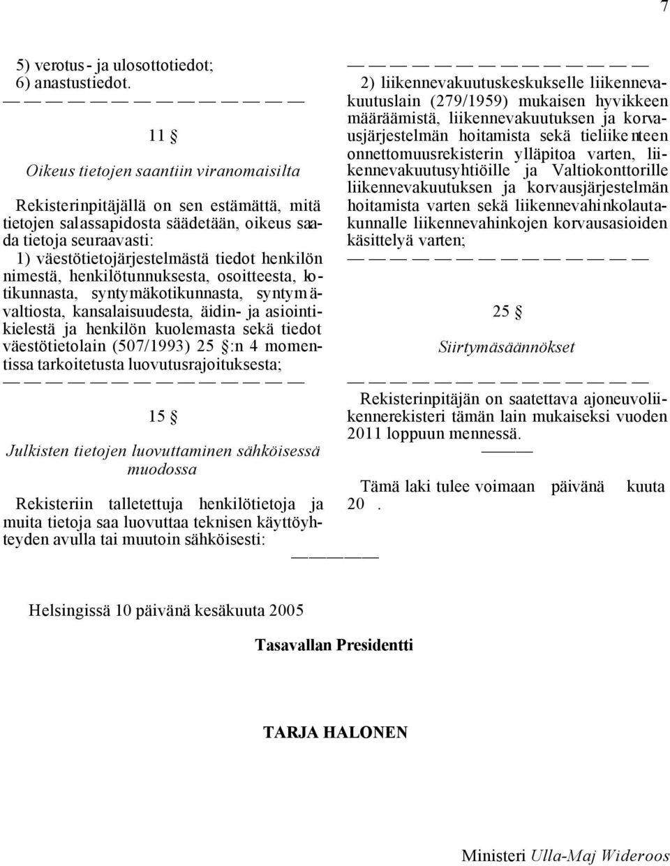 nimestä, henkilötunnuksesta, osoitteesta, kotikunnasta, syntymäkotikunnasta, syntymävaltiosta, kansalaisuudesta, äidin- ja asiointikielestä ja henkilön kuolemasta sekä tiedot väestötietolain
