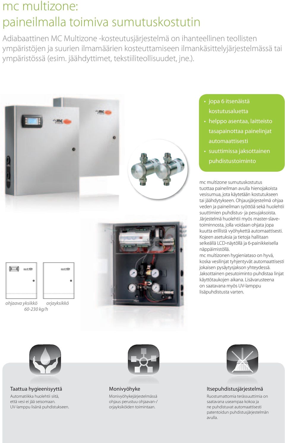 jopa 6 itsenäistä kostutusaluetta helppo asentaa, laitteisto tasapainottaa painelinjat automaattisesti suuttimissa jaksottainen puhdistustoiminto suuttimet mc multizone sumutuskostutus tuottaa