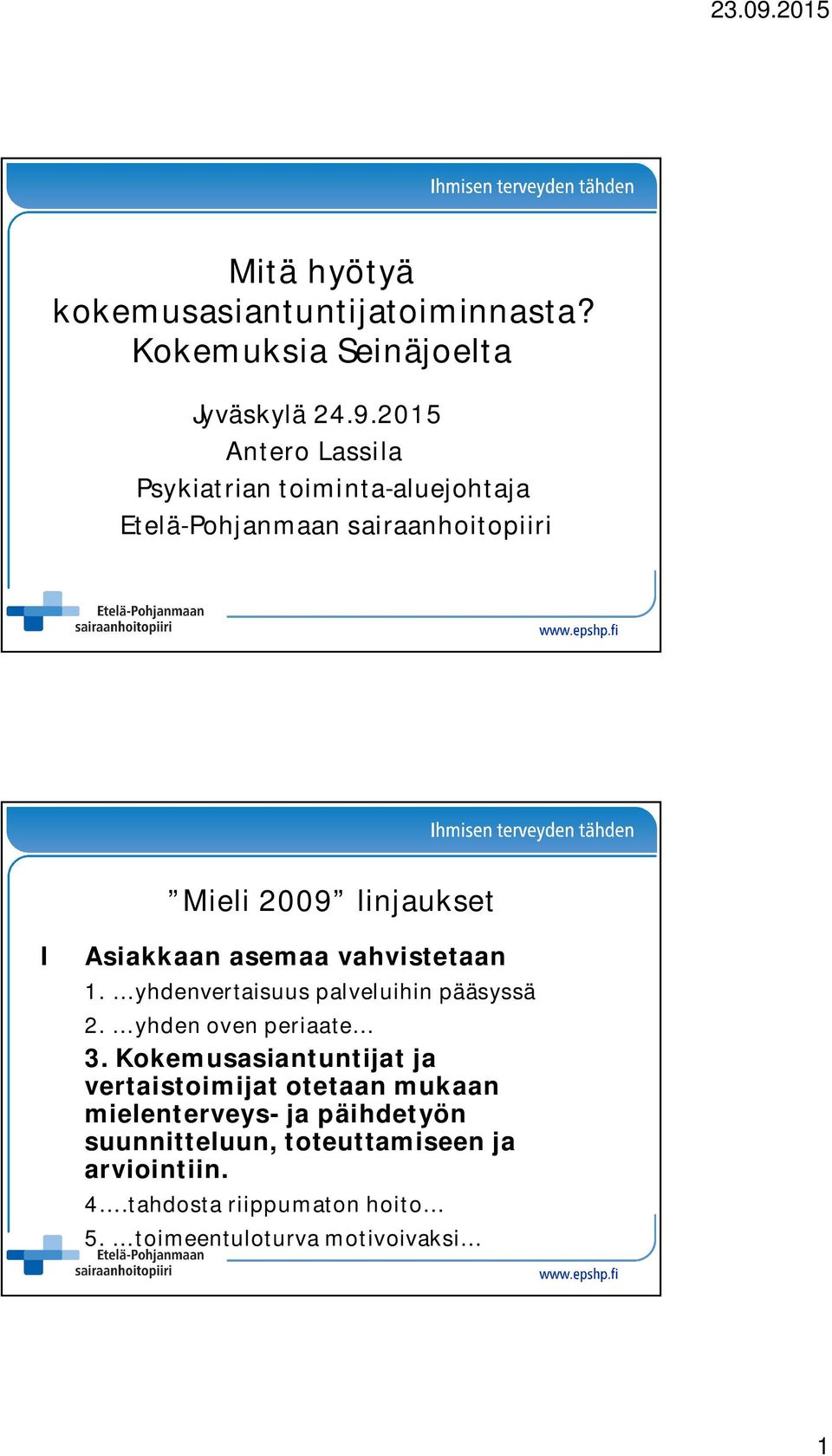 Asiakkaan asemaa vahvistetaan 1. yhdenvertaisuus palveluihin pääsyssä 2. yhden oven periaate 3.