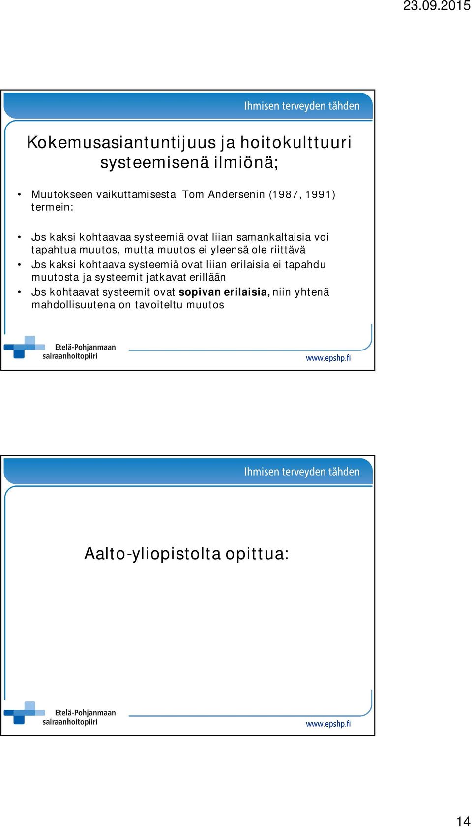 riittävä Jos kaksi kohtaava systeemiä ovat liian erilaisia ei tapahdu muutosta ja systeemit jatkavat erillään Jos