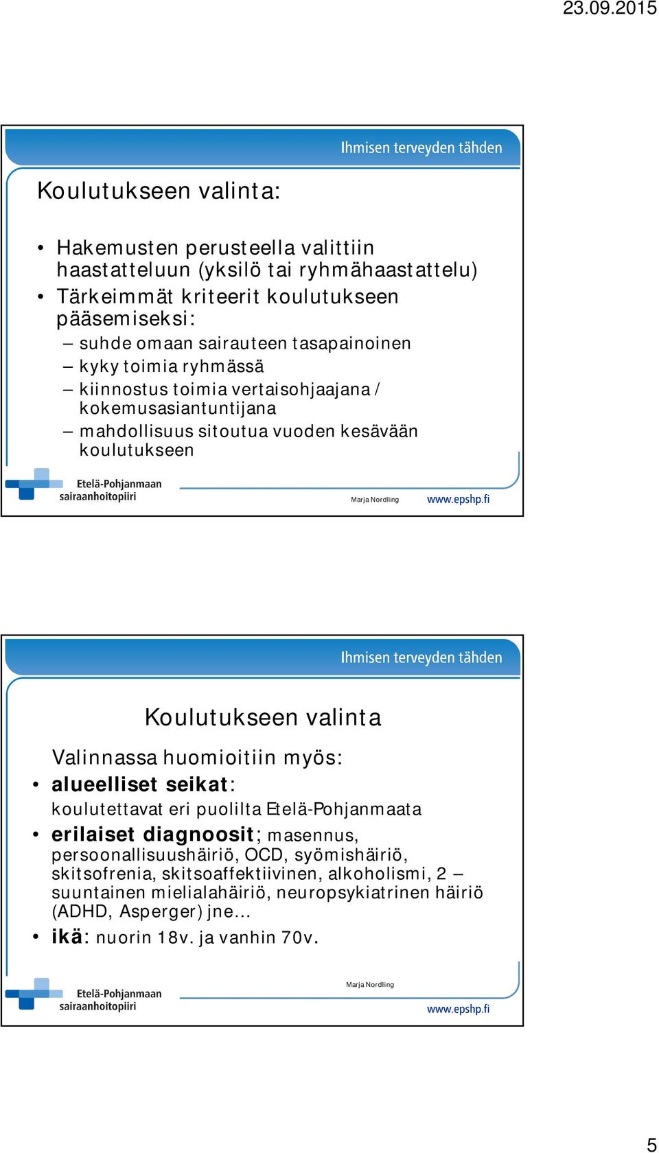 valinta Valinnassa huomioitiin myös: alueelliset seikat: koulutettavat eri puolilta Etelä-Pohjanmaata erilaiset diagnoosit; masennus, persoonallisuushäiriö, OCD,