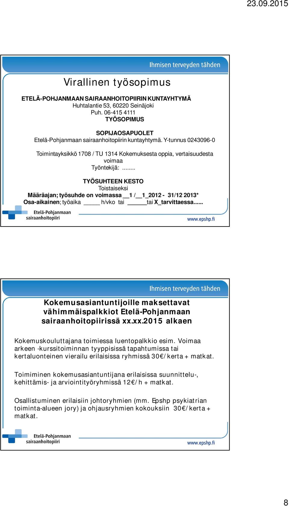 .. TYÖSUHTEEN KESTO Toistaiseksi Määräajan; työsuhde on voimassa 1 / 1_2012-31/12 2013* Osa-aikainen; työaika h/vko tai tai X_tarvittaessa.