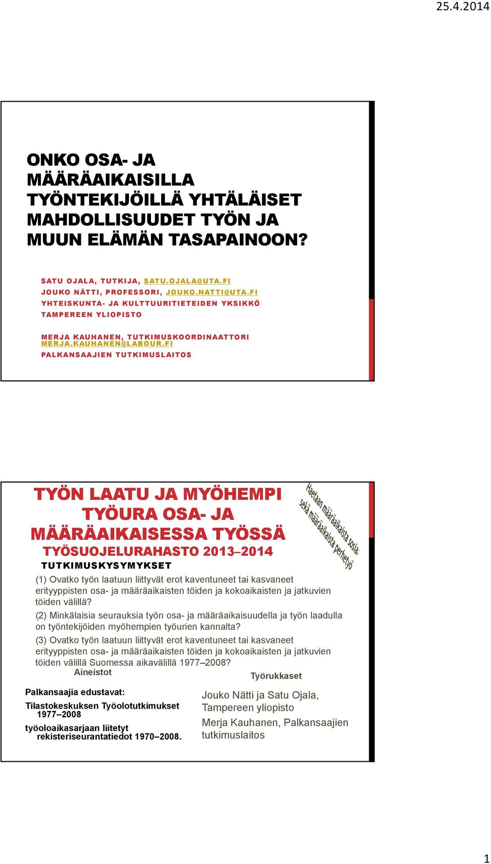 FI PALKANSAAJIEN TUTKIMUSLAITOS TYÖN LAATU JA MYÖHEMPI TYÖURA OSA- JA MÄÄRÄAIKAISESSA TYÖSSÄ TYÖSUOJELURAHASTO 2013 2014 TUTKIMUSKYSYMYKSET (1) Ovatko työn laatuun liittyvät erot kaventuneet tai