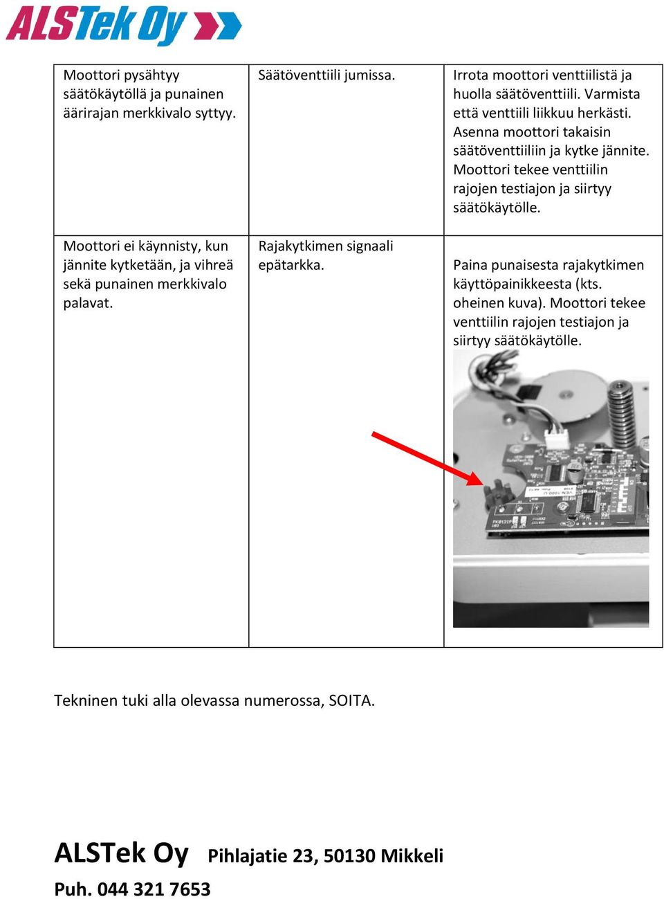 Asenna moottori takaisin säätöventtiiliin ja kytke jännite. Moottori tekee venttiilin rajojen testiajon ja siirtyy säätökäytölle.