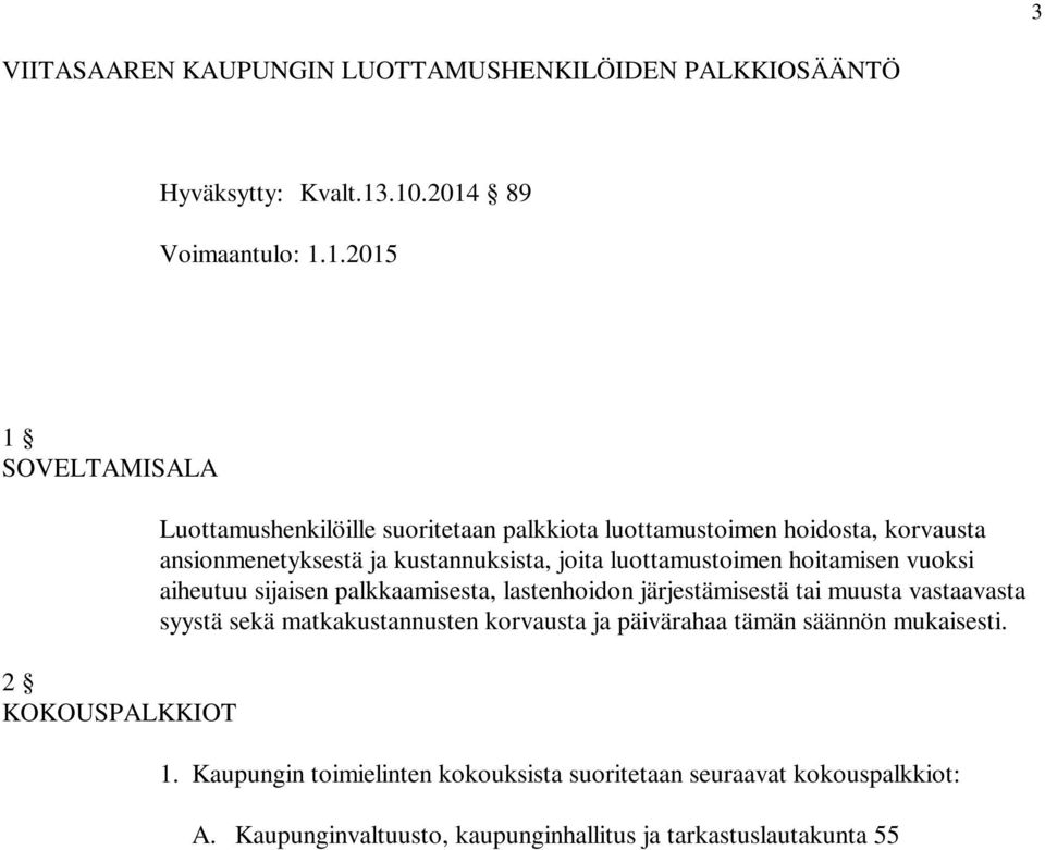 luottamustoimen hoitamisen vuoksi aiheutuu sijaisen palkkaamisesta, lastenhoidon järjestämisestä tai muusta vastaavasta syystä sekä matkakustannusten korvausta ja päivärahaa tämän säännön mukaisesti.