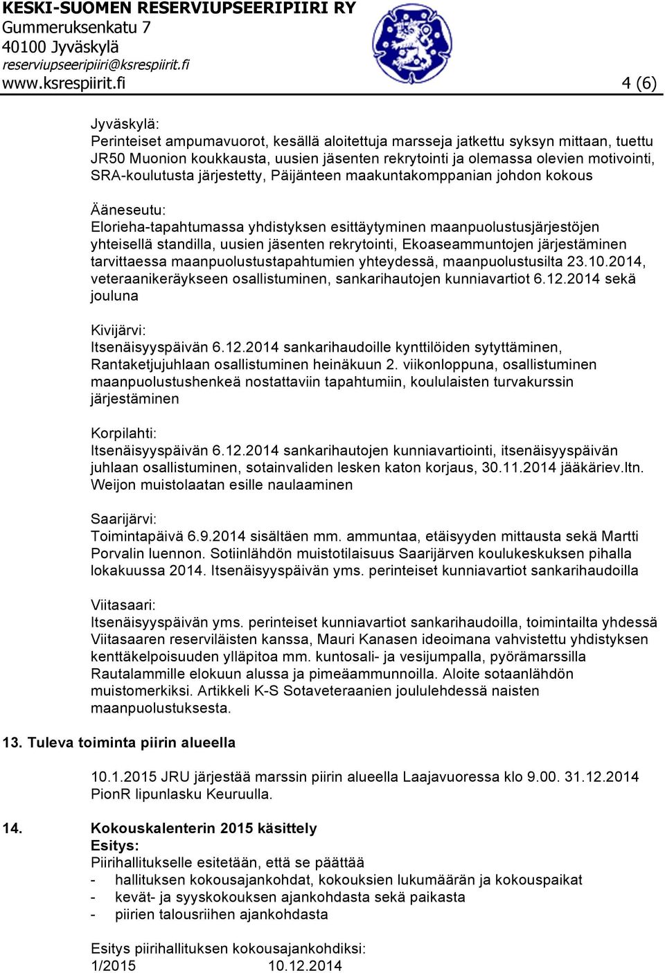 SRA-koulutusta järjestetty, Päijänteen maakuntakomppanian johdon kokous Ääneseutu: Elorieha-tapahtumassa yhdistyksen esittäytyminen maanpuolustusjärjestöjen yhteisellä standilla, uusien jäsenten