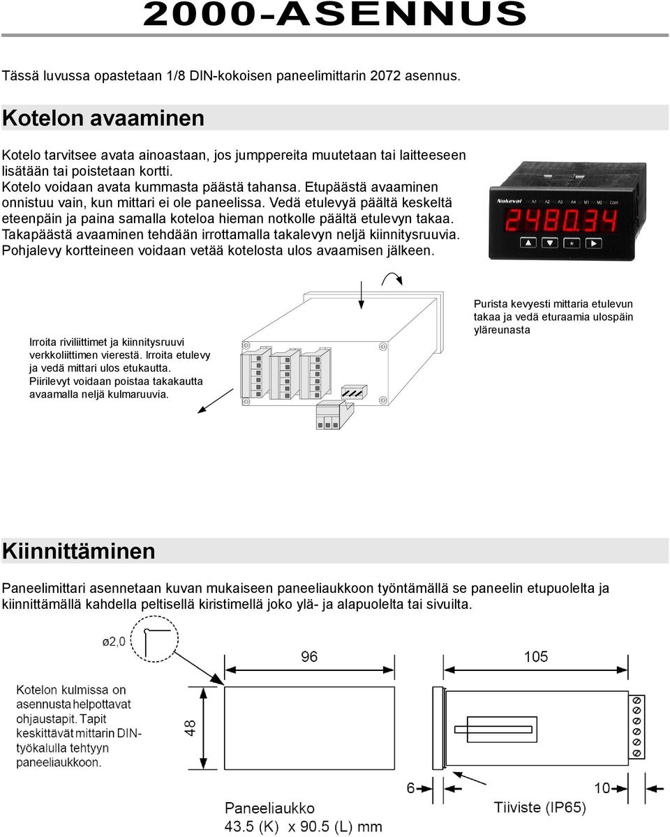 Etupäästä avaaminen onnistuu vain, kun mittari ei ole paneelissa. Vedä etulevyä päältä keskeltä eteenpäin ja paina samalla koteloa hieman notkolle päältä etulevyn takaa.