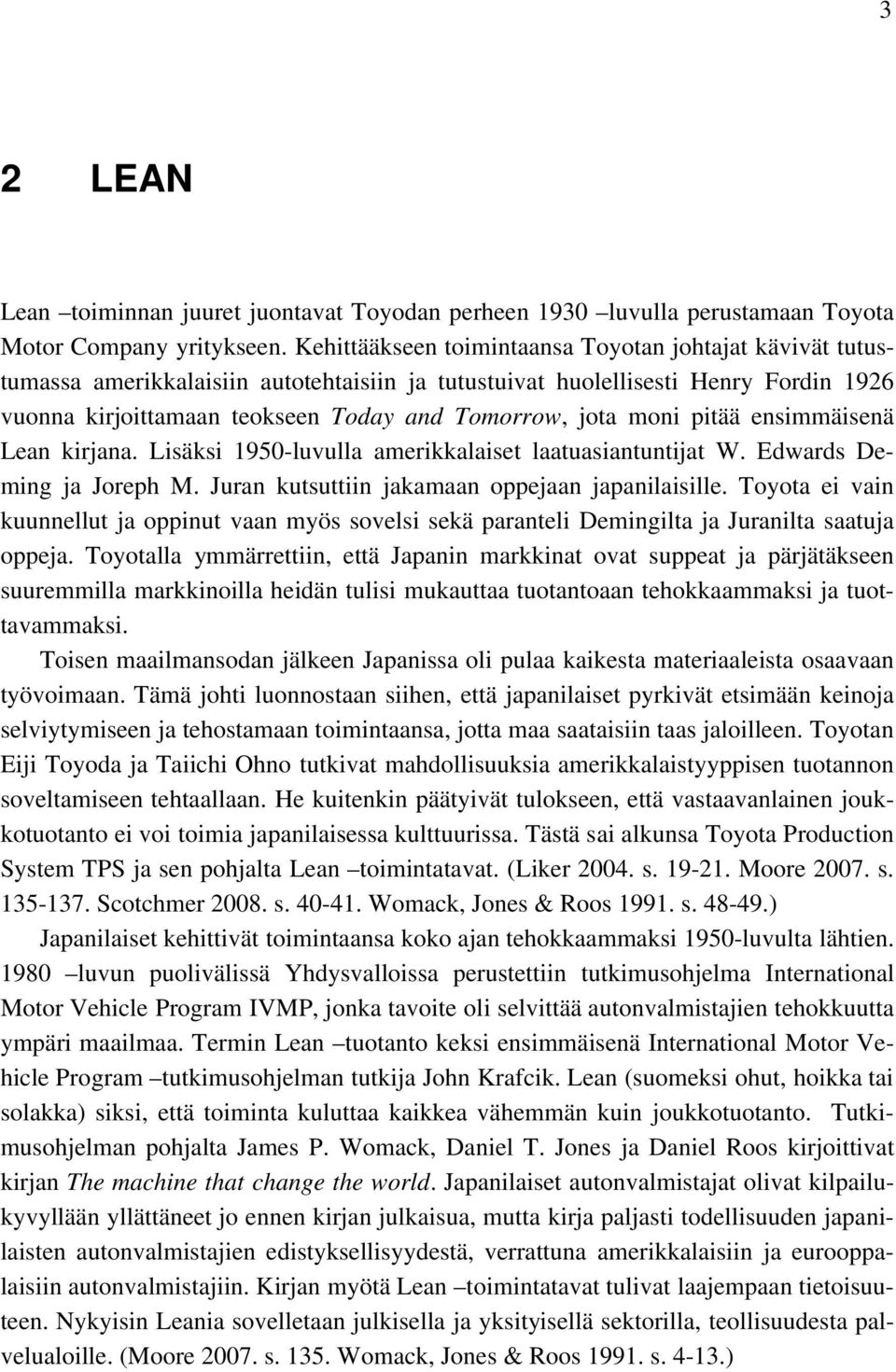 moni pitää ensimmäisenä Lean kirjana. Lisäksi 1950-luvulla amerikkalaiset laatuasiantuntijat W. Edwards Deming ja Joreph M. Juran kutsuttiin jakamaan oppejaan japanilaisille.