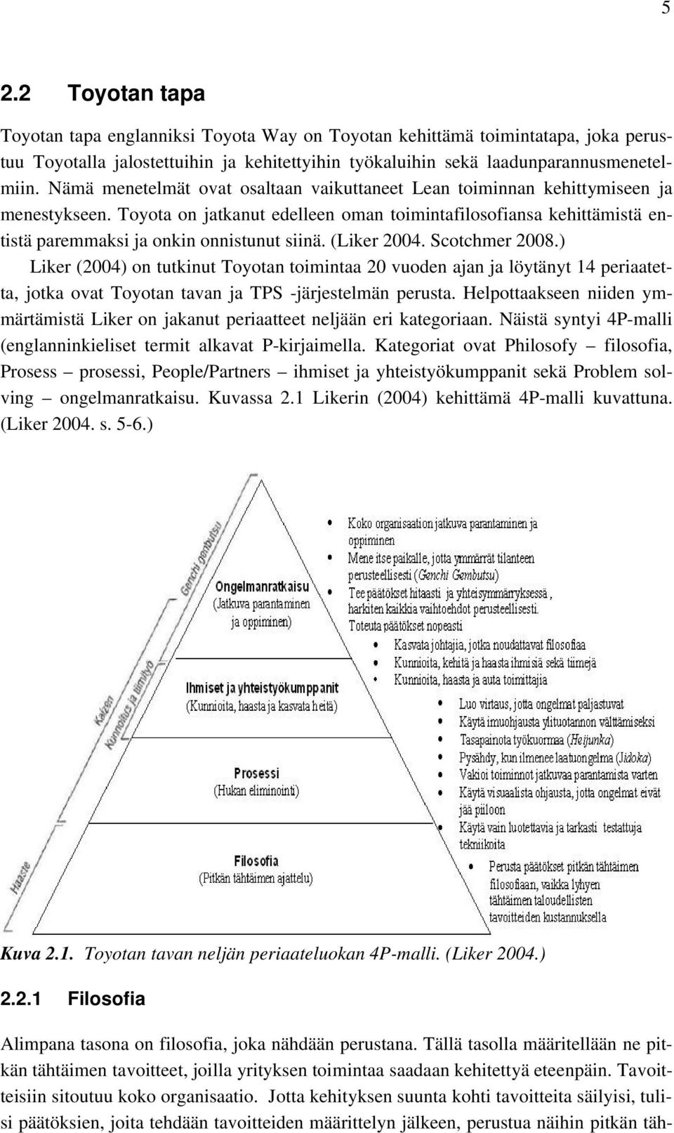 Toyota on jatkanut edelleen oman toimintafilosofiansa kehittämistä entistä paremmaksi ja onkin onnistunut siinä. (Liker 2004. Scotchmer 2008.