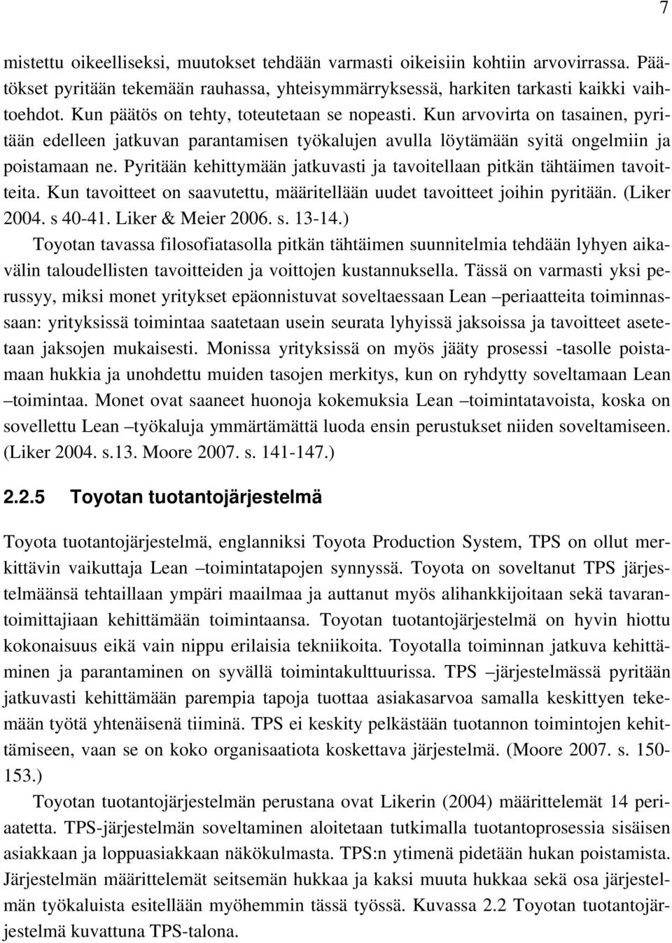 Pyritään kehittymään jatkuvasti ja tavoitellaan pitkän tähtäimen tavoitteita. Kun tavoitteet on saavutettu, määritellään uudet tavoitteet joihin pyritään. (Liker 2004. s 40-41. Liker & Meier 2006. s. 13-14.