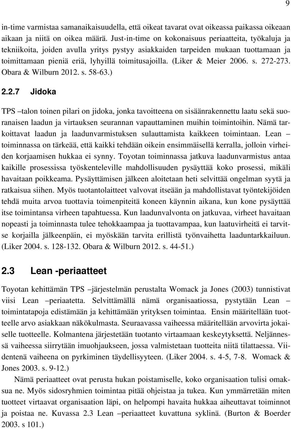 (Liker & Meier 2006. s. 272-273. Obara & Wilburn 2012. s. 58-63.) 2.2.7 Jidoka TPS talon toinen pilari on jidoka, jonka tavoitteena on sisäänrakennettu laatu sekä suoranaisen laadun ja virtauksen seurannan vapauttaminen muihin toimintoihin.