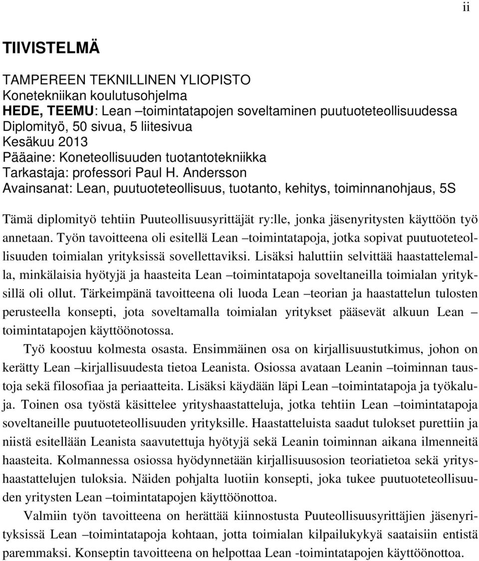 Andersson Avainsanat: Lean, puutuoteteollisuus, tuotanto, kehitys, toiminnanohjaus, 5S Tämä diplomityö tehtiin Puuteollisuusyrittäjät ry:lle, jonka jäsenyritysten käyttöön työ annetaan.