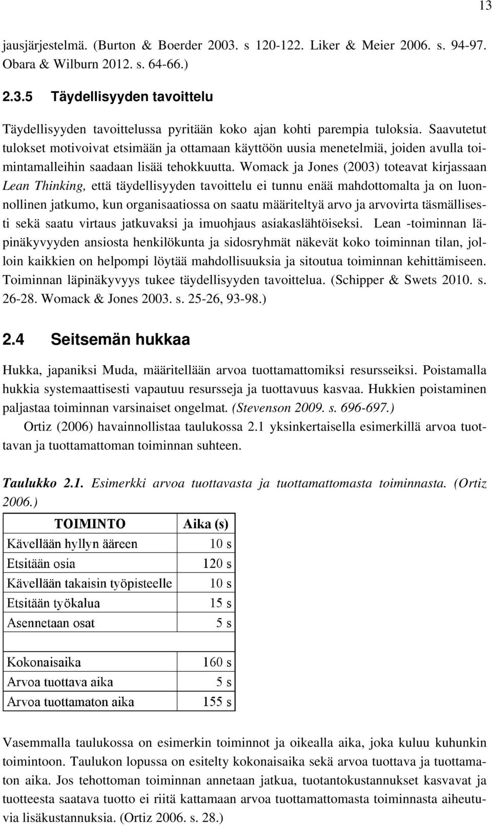 Womack ja Jones (2003) toteavat kirjassaan Lean Thinking, että täydellisyyden tavoittelu ei tunnu enää mahdottomalta ja on luonnollinen jatkumo, kun organisaatiossa on saatu määriteltyä arvo ja
