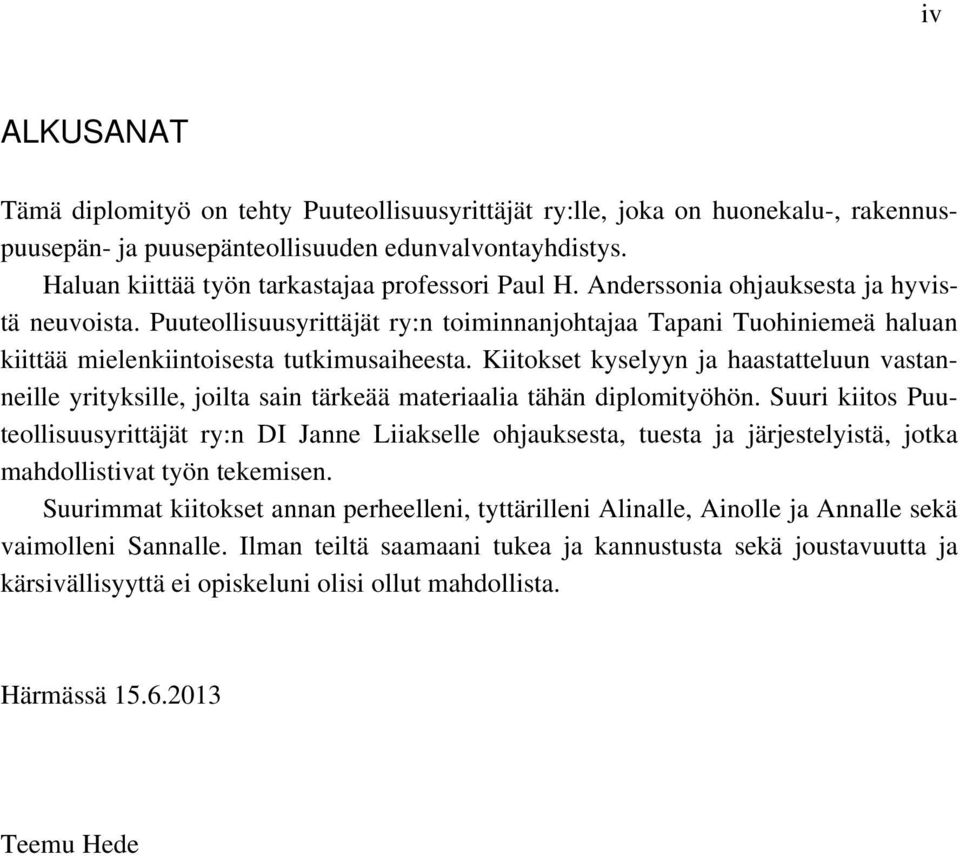 Puuteollisuusyrittäjät ry:n toiminnanjohtajaa Tapani Tuohiniemeä haluan kiittää mielenkiintoisesta tutkimusaiheesta.