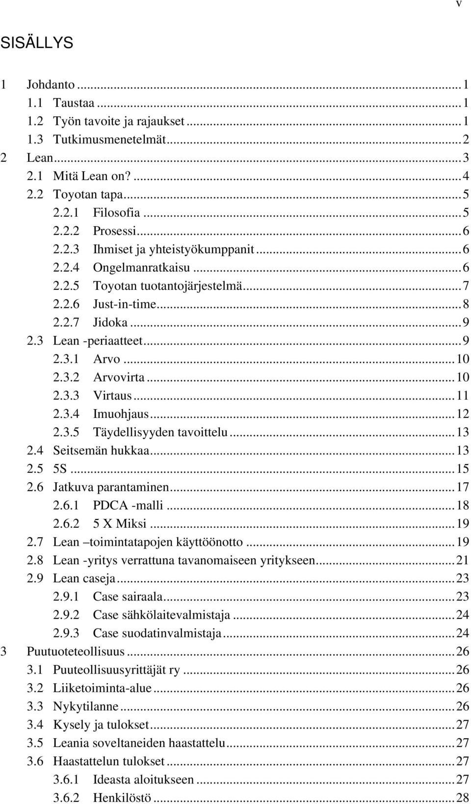 ..12 2.3.5 Täydellisyyden tavoittelu...13 2.4 Seitsemän hukkaa...13 2.5 5S...15 2.6 Jatkuva parantaminen...17 2.6.1 PDCA -malli...18 2.6.2 5 X Miksi...19 2.
