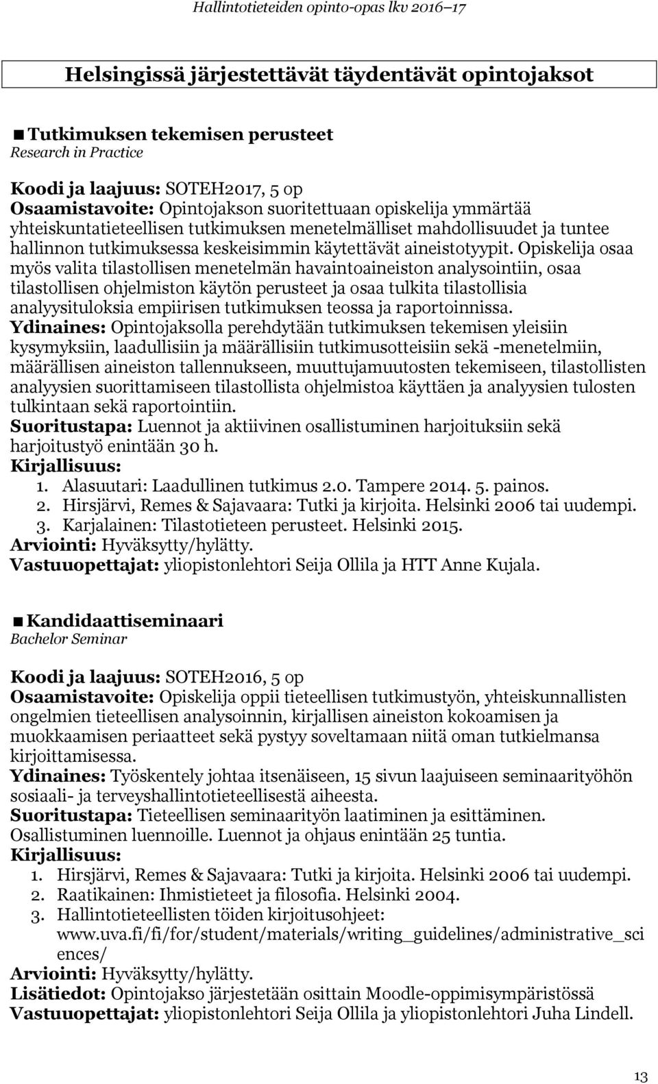 Opiskelija osaa myös valita tilastollisen menetelmän havaintoaineiston analysointiin, osaa tilastollisen ohjelmiston käytön perusteet ja osaa tulkita tilastollisia analyysituloksia empiirisen