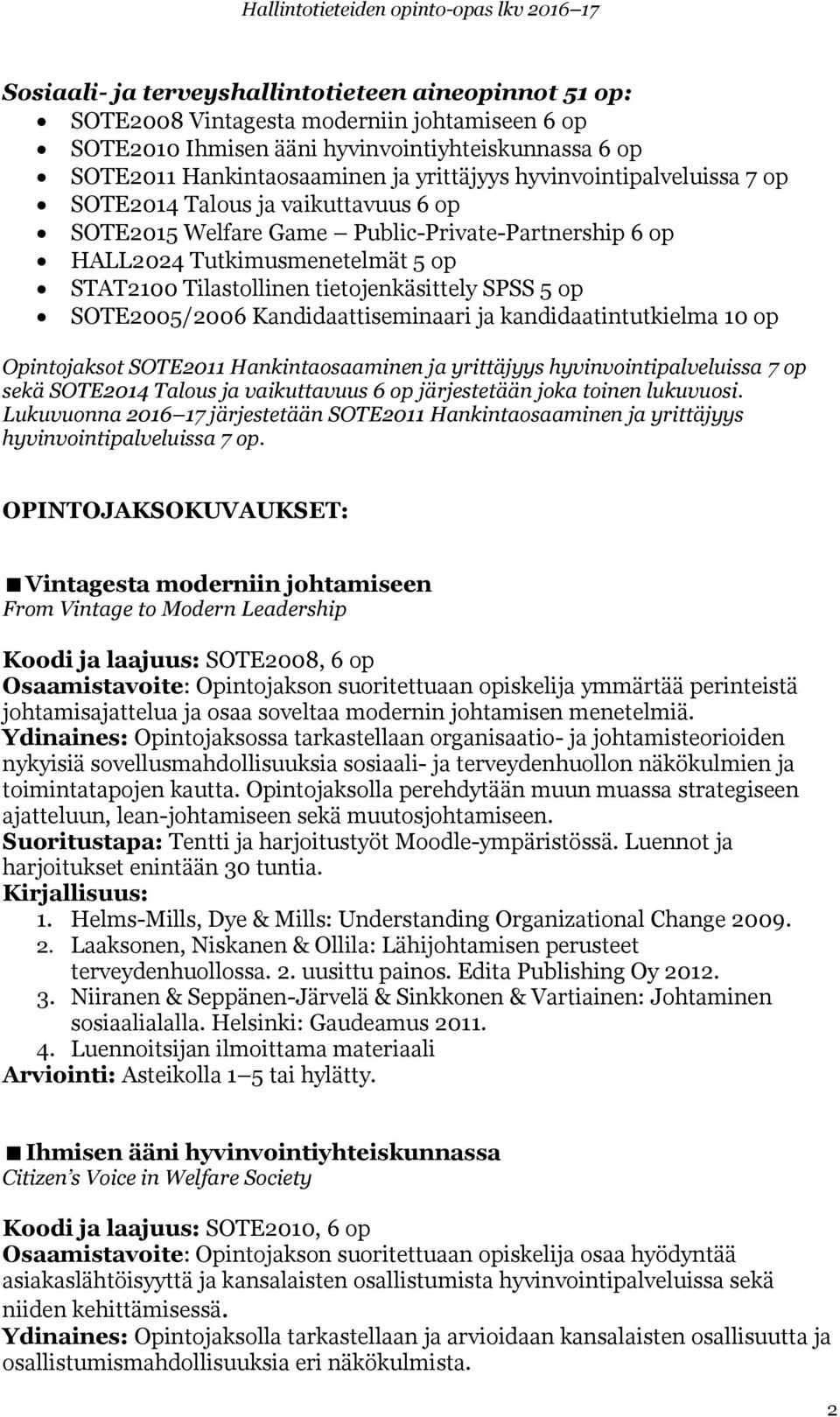 op SOTE2005/2006 Kandidaattiseminaari ja kandidaatintutkielma 10 op Opintojaksot SOTE2011 Hankintaosaaminen ja yrittäjyys hyvinvointipalveluissa 7 op sekä SOTE2014 Talous ja vaikuttavuus 6 op