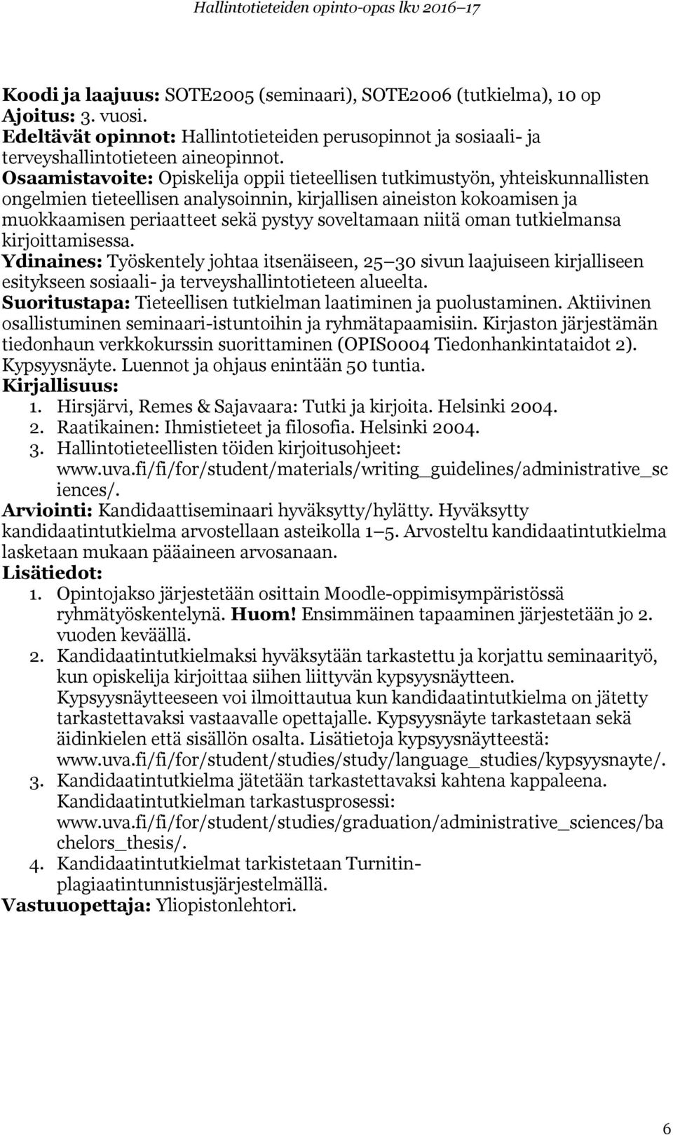 soveltamaan niitä oman tutkielmansa kirjoittamisessa. Ydinaines: Työskentely johtaa itsenäiseen, 25 30 sivun laajuiseen kirjalliseen esitykseen sosiaali- ja terveyshallintotieteen alueelta.