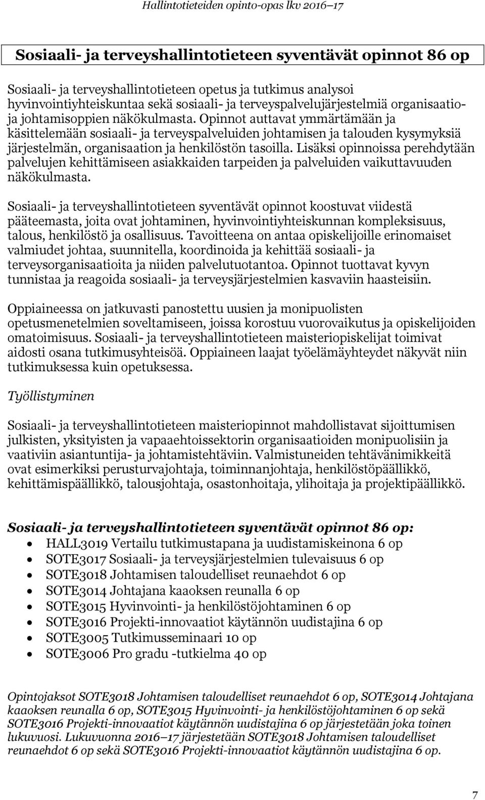 Opinnot auttavat ymmärtämään ja käsittelemään sosiaali- ja terveyspalveluiden johtamisen ja talouden kysymyksiä järjestelmän, organisaation ja henkilöstön tasoilla.