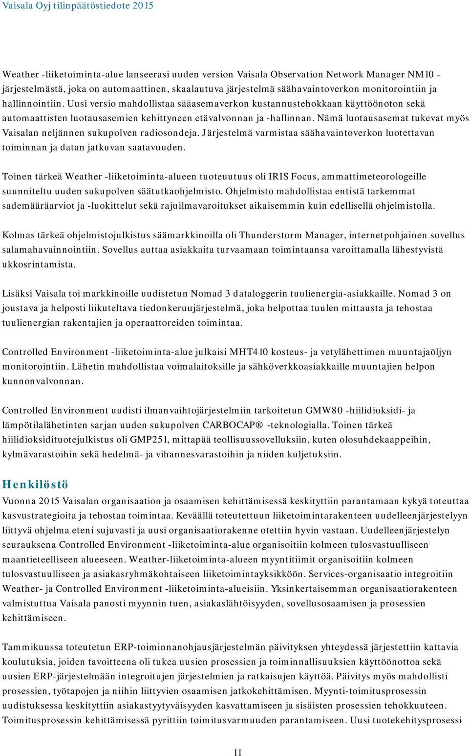 Nämä luotausasemat tukevat myös Vaisalan neljännen sukupolven radiosondeja. Järjestelmä varmistaa säähavaintoverkon luotettavan toiminnan ja datan jatkuvan saatavuuden.