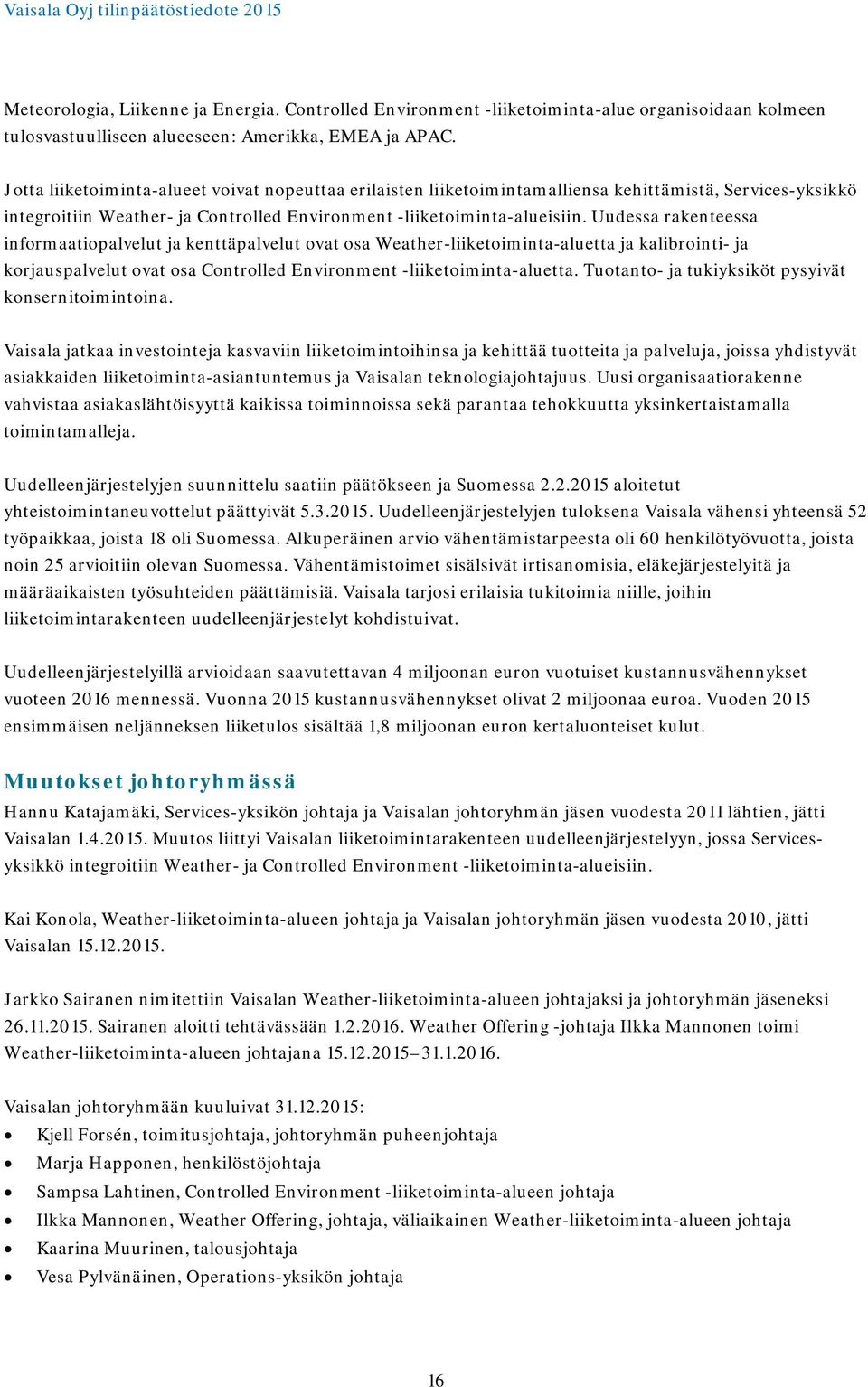 Uudessa rakenteessa informaatiopalvelut ja kenttäpalvelut ovat osa Weather-liiketoiminta-aluetta ja kalibrointi- ja korjauspalvelut ovat osa Controlled Environment -liiketoiminta-aluetta.
