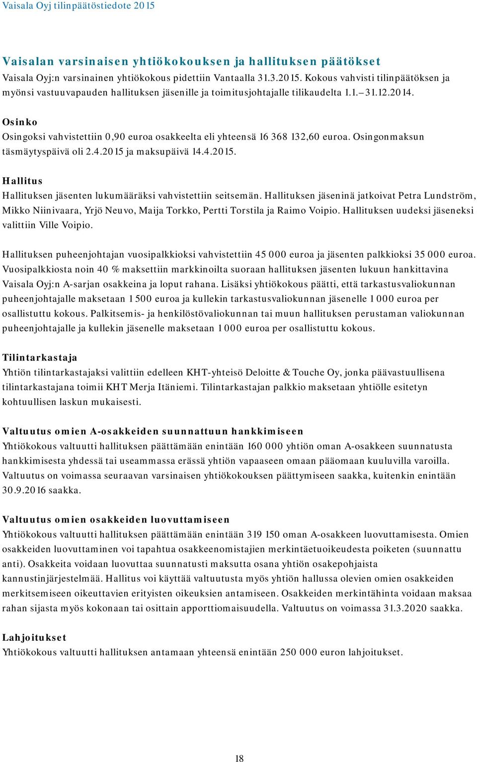 Osinko Osingoksi vahvistettiin 0,90 euroa osakkeelta eli yhteensä 16 368 132,60 euroa. Osingonmaksun täsmäytyspäivä oli 2.4.2015 ja maksupäivä 14.4.2015. Hallitus Hallituksen jäsenten lukumääräksi vahvistettiin seitsemän.