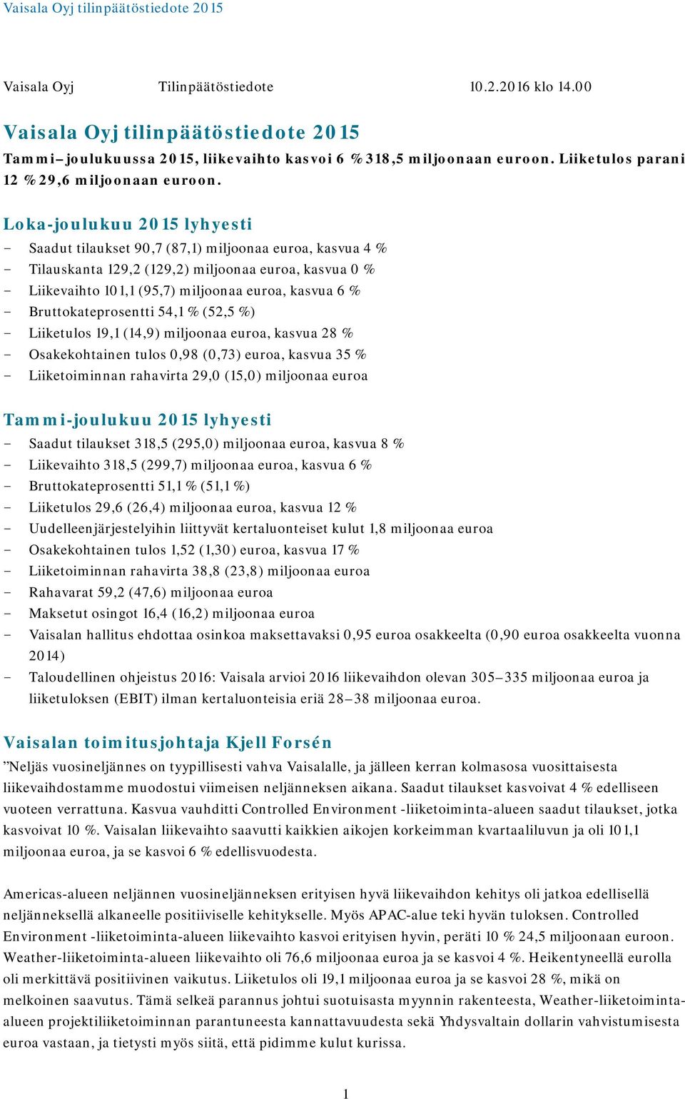 Loka-joulukuu 2015 lyhyesti - Saadut tilaukset 90,7 (87,1) miljoonaa euroa, kasvua 4 % - Tilauskanta 129,2 (129,2) miljoonaa euroa, kasvua 0 % - Liikevaihto 101,1 (95,7) miljoonaa euroa, kasvua 6 % -